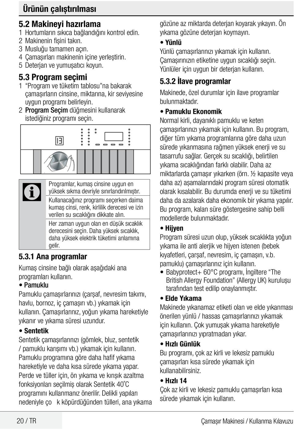 2 Program Seçim düğmesini kullanarak istediğiniz programı seçin. Programlar, kumaş cinsine uygun en yüksek sıkma devriyle sınırlandırılmıştır.