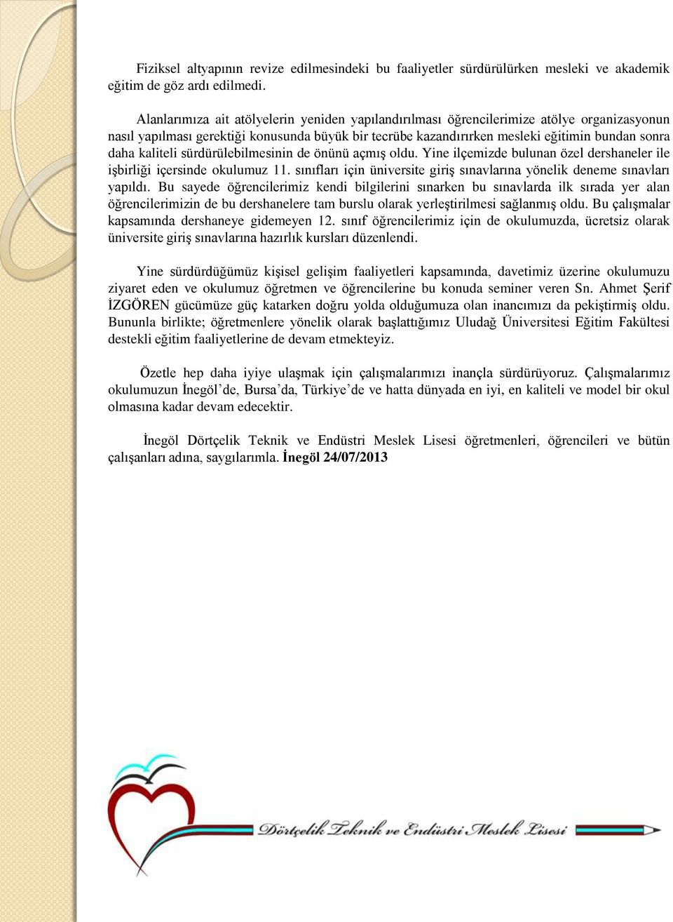 kaliteli sürdürülebilmesinin de önünü açmış oldu. Yine ilçemizde bulunan özel dershaneler ile işbirliği içersinde okulumuz 11.