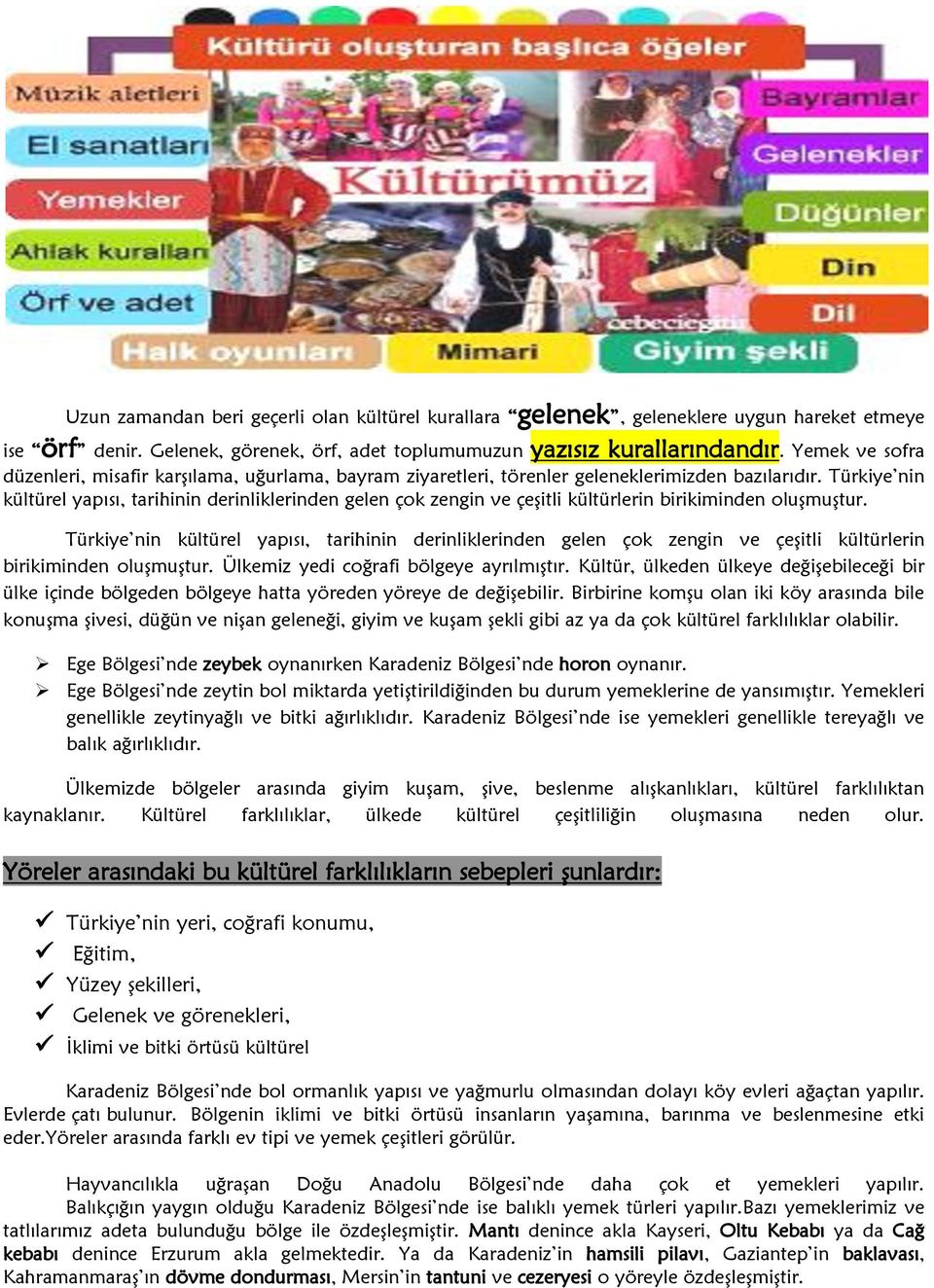 Türkiye nin kültürel yapısı, tarihinin derinliklerinden gelen çok zengin ve çeşitli kültürlerin birikiminden oluşmuştur.