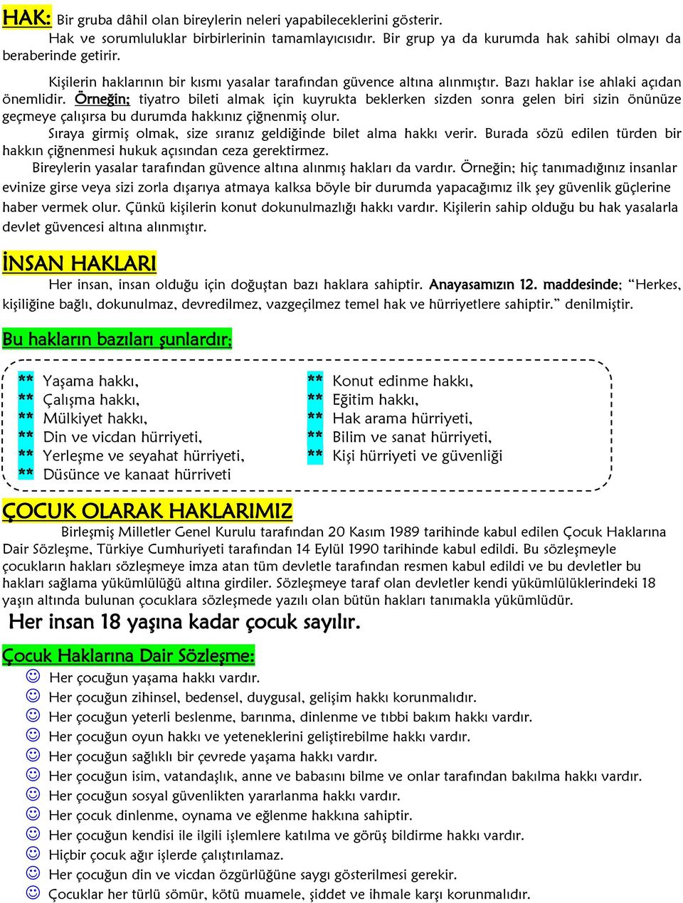 Örneğin; tiyatro bileti almak için kuyrukta beklerken sizden sonra gelen biri sizin önünüze geçmeye çalışırsa bu durumda hakkınız çiğnenmiş olur.