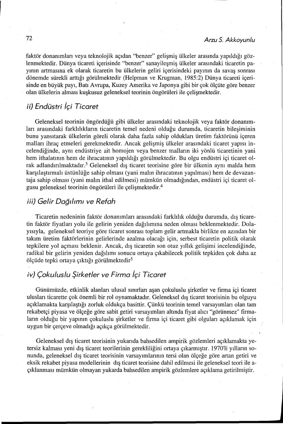 görülmektedir (Helpman ve Krugman, 1985:2) Dünya ticareti içerisinde en büyük payı, Batı Avrupa, Kuzey Amerika ve Japonya gibi bir çok ölçüte göre benzer olan ülkelerin alması kuşkusuz geleneksel