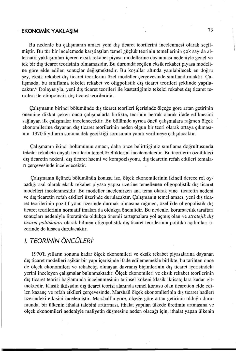 teorisinin olmamasıdır. Bu durumda seçilen eksik rekabet piyasa modeline göre elde edilen sonuçlar değişmektedir.