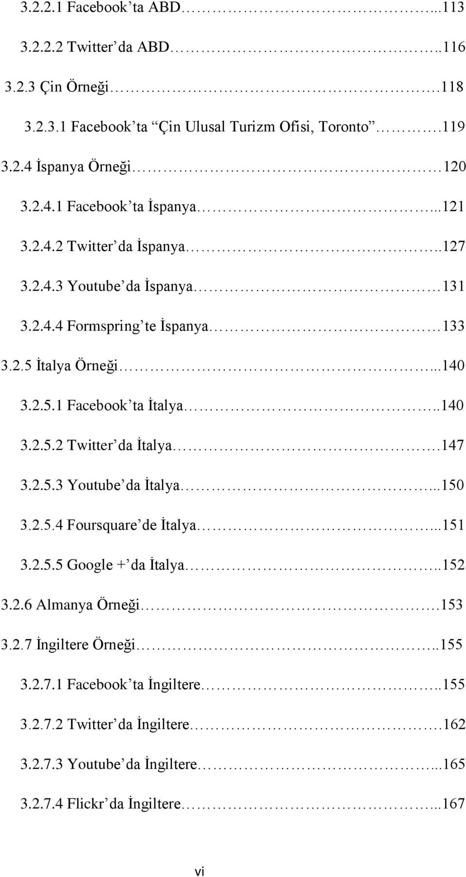 147.3.2.5.3 Youtube da İtalya...150.3.2.5.4 Foursquare de İtalya...151.3.2.5.5 Google + da İtalya..152 3.2.6 Almanya Örneği.153 3.2.7 İngiltere Örneği..155.3.2.7.1 Facebook ta İngiltere.