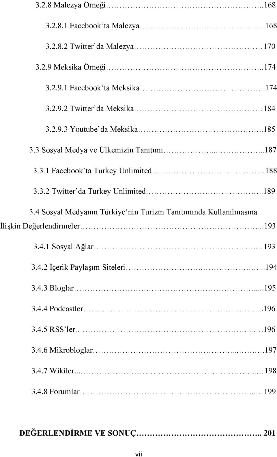 4 Sosyal Medyanın Türkiye nin Turizm Tanıtımında Kullanılmasına İlişkin Değerlendirmeler...193...3.4.1 Sosyal Ağlar.... 193..3.4.2 İçerik Paylaşım Siteleri.....194..3.4.3 Bloglar.