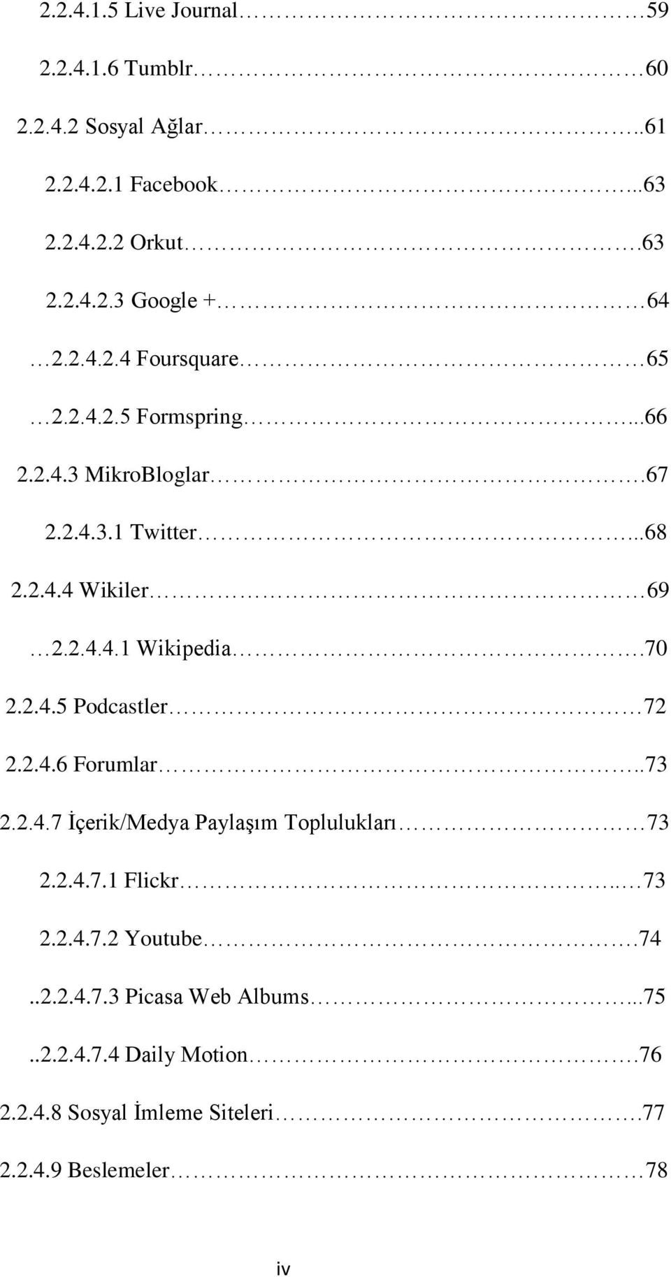 70..2.2.4.5 Podcastler 72..2.2.4.6 Forumlar..73.2.2.4.7 İçerik/Medya Paylaşım Toplulukları 73 2.2.4.7.1 Flickr.. 73 2.2.4.7.2 Youtube.