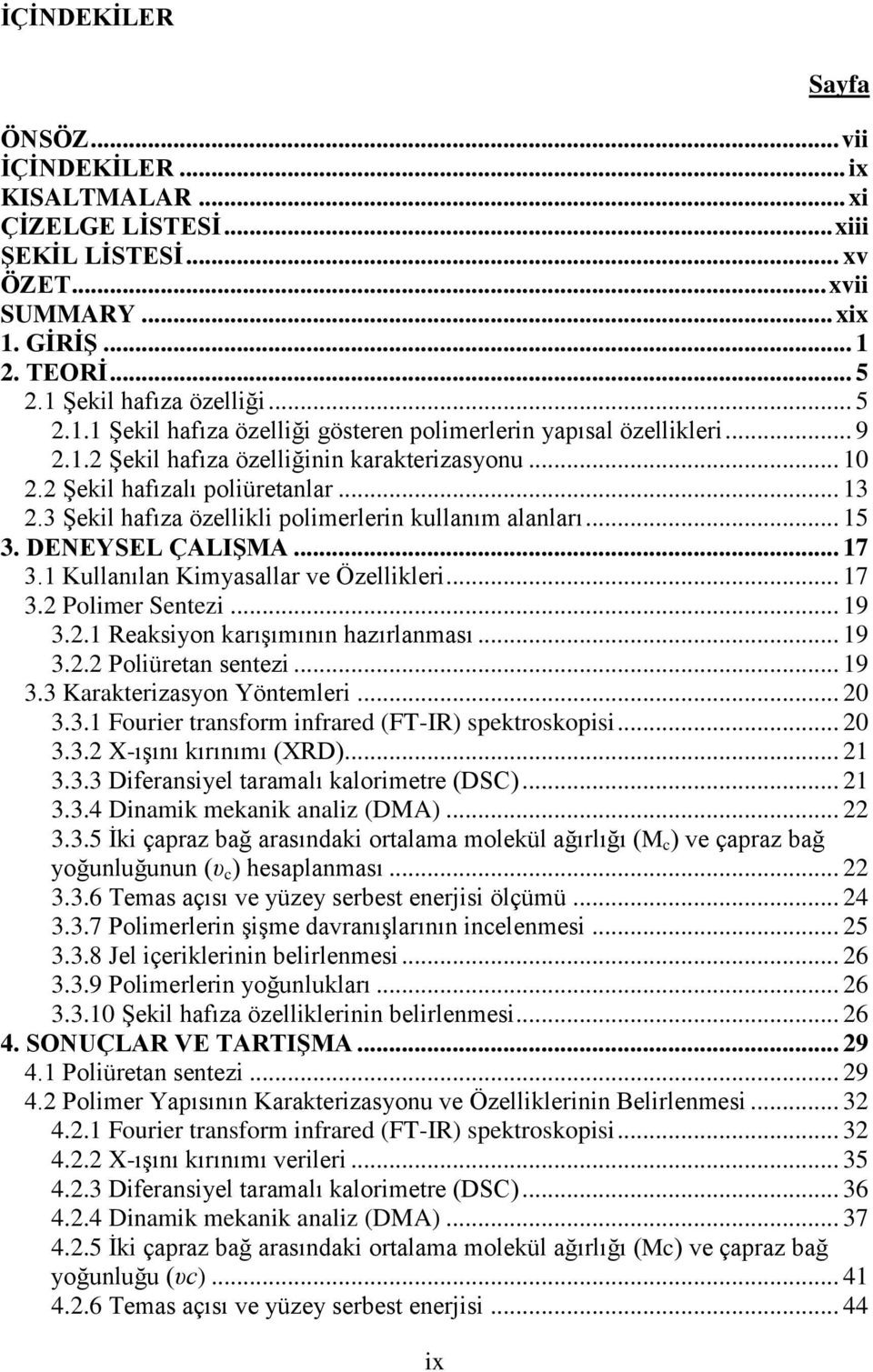 3 Şekil hafıza özellikli polimerlerin kullanım alanları... 15 3. DENEYSEL ÇALIŞMA... 17 3.1 Kullanılan Kimyasallar ve Özellikleri... 17 3.2 Polimer Sentezi... 19 3.2.1 Reaksiyon karışımının hazırlanması.