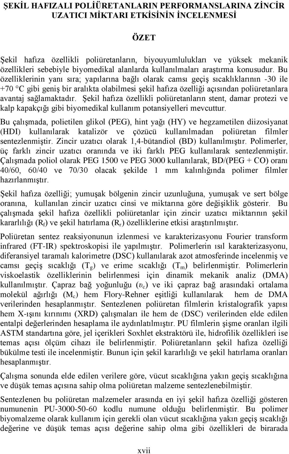 Bu özelliklerinin yanı sıra; yapılarına bağlı olarak camsı geçiş sıcaklıklarının -30 ile +70 C gibi geniş bir aralıkta olabilmesi şekil hafıza özelliği açısından poliüretanlara avantaj sağlamaktadır.