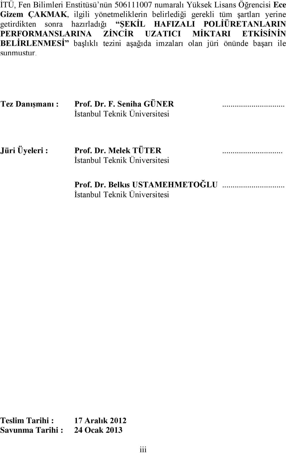 imzaları olan jüri önünde başarı ile sunmuştur. Tez Danışmanı : Prof. Dr. F. Seniha GÜNER... İstanbul Teknik Üniversitesi Jüri Üyeleri : Prof. Dr. Melek TÜTER.