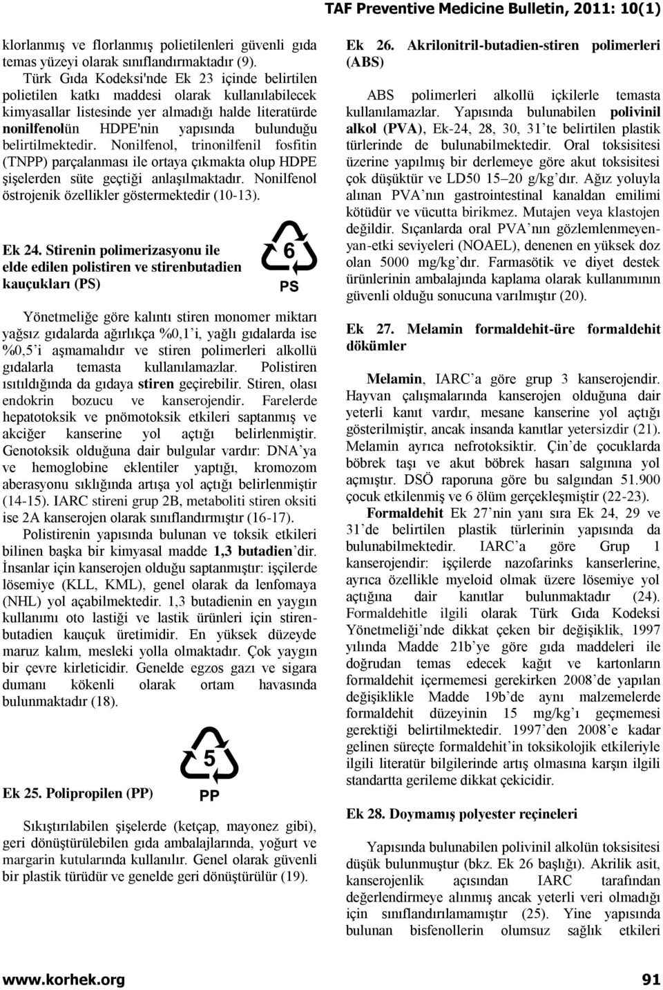 belirtilmektedir. Nonilfenol, trinonilfenil fosfitin (TNPP) parçalanması ile ortaya çıkmakta olup HDPE şişelerden süte geçtiği anlaşılmaktadır. Nonilfenol östrojenik özellikler göstermektedir (10-13).