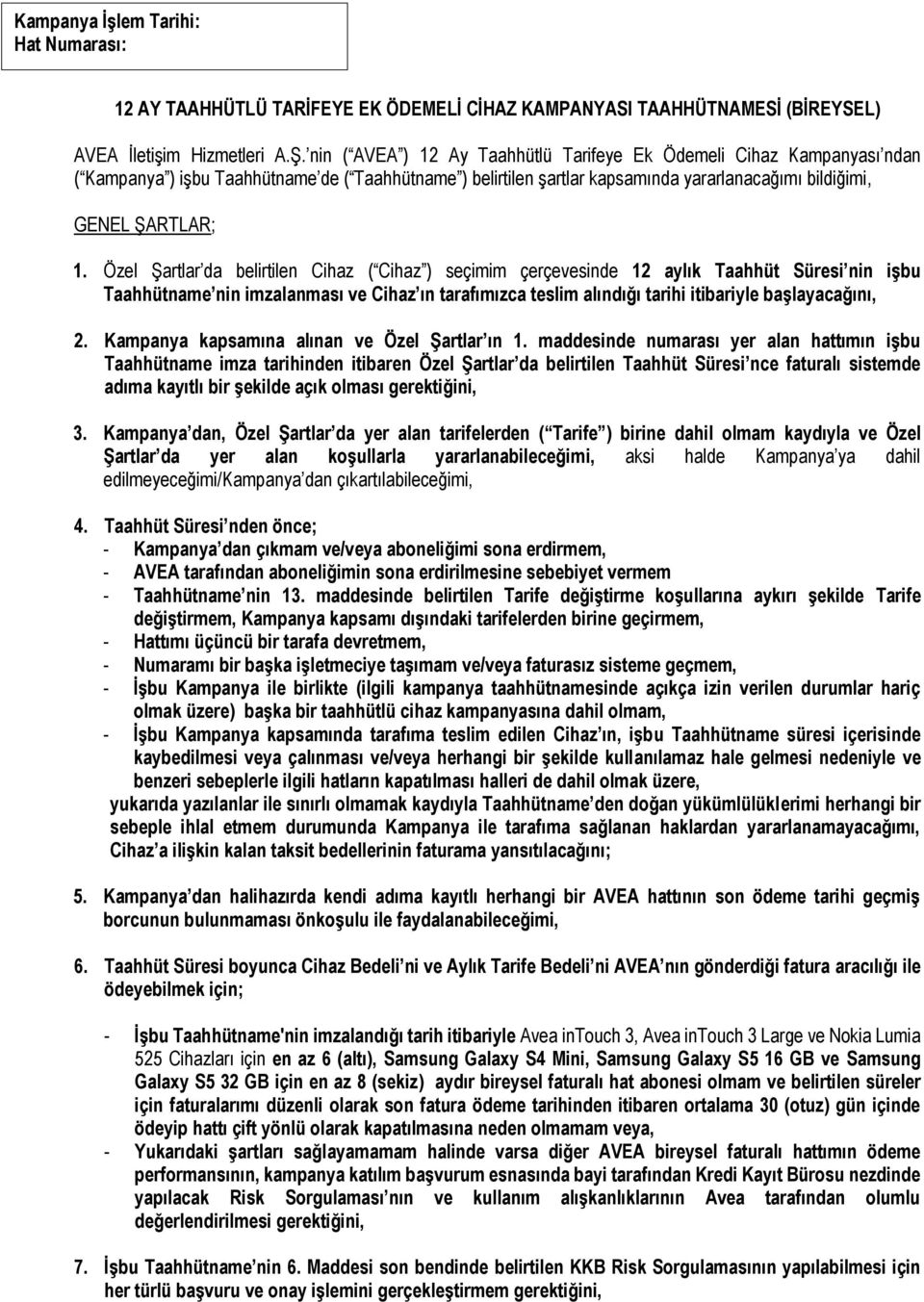 Özel Şartlar da belirtilen Cihaz ( Cihaz ) seçimim çerçevesinde 12 aylık Taahhüt Süresi nin işbu Taahhütname nin imzalanması ve Cihaz ın tarafımızca teslim alındığı tarihi itibariyle başlayacağını, 2.