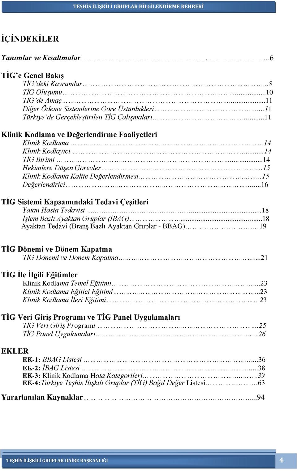 ..15 Klinik Kodlama Kalite Değerlendirmesi....15 Değerlendirici...16 TİG Sistemi Kapsamındaki Tedavi Çeşitleri Yatan Hasta Tedavisi...18 İşlem Bazlı Ayaktan Gruplar (İBAG).