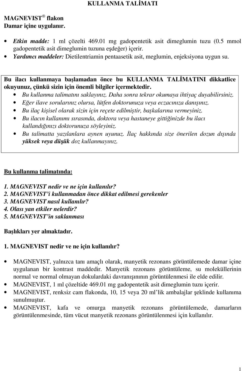 Bu ilacı kullanmaya başlamadan önce bu KULLANMA TALİMATINI dikkatlice okuyunuz, çünkü sizin için önemli bilgiler içermektedir. Bu kullanma talimatını saklayınız.