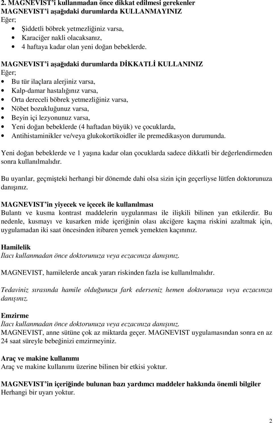 MAGNEVIST i aşağıdaki durumlarda DİKKATLİ KULLANINIZ Eğer; Bu tür ilaçlara alerjiniz varsa, Kalp-damar hastalığınız varsa, Orta dereceli böbrek yetmezliğiniz varsa, Nöbet bozukluğunuz varsa, Beyin