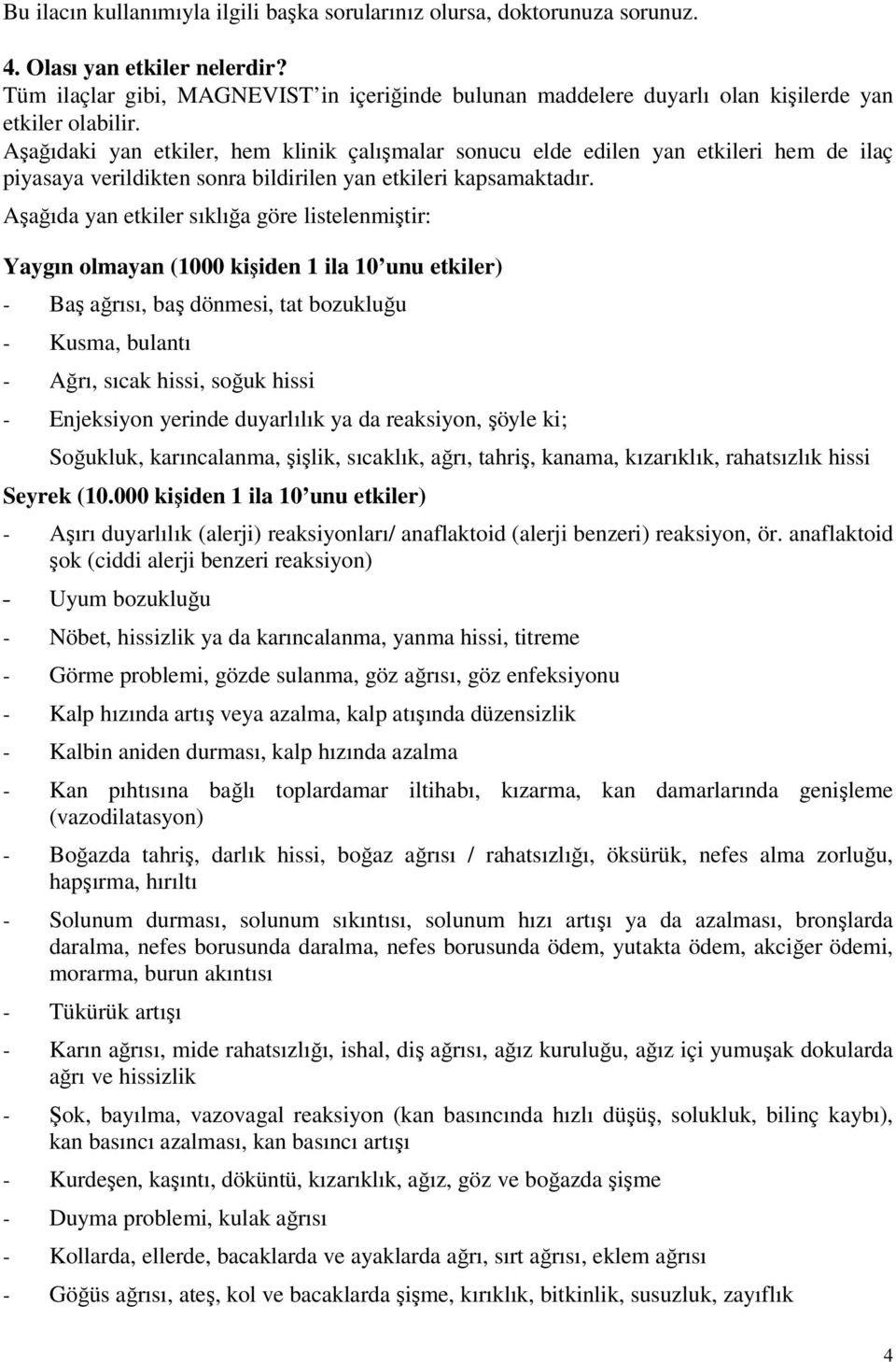 Aşağıdaki yan etkiler, hem klinik çalışmalar sonucu elde edilen yan etkileri hem de ilaç piyasaya verildikten sonra bildirilen yan etkileri kapsamaktadır.