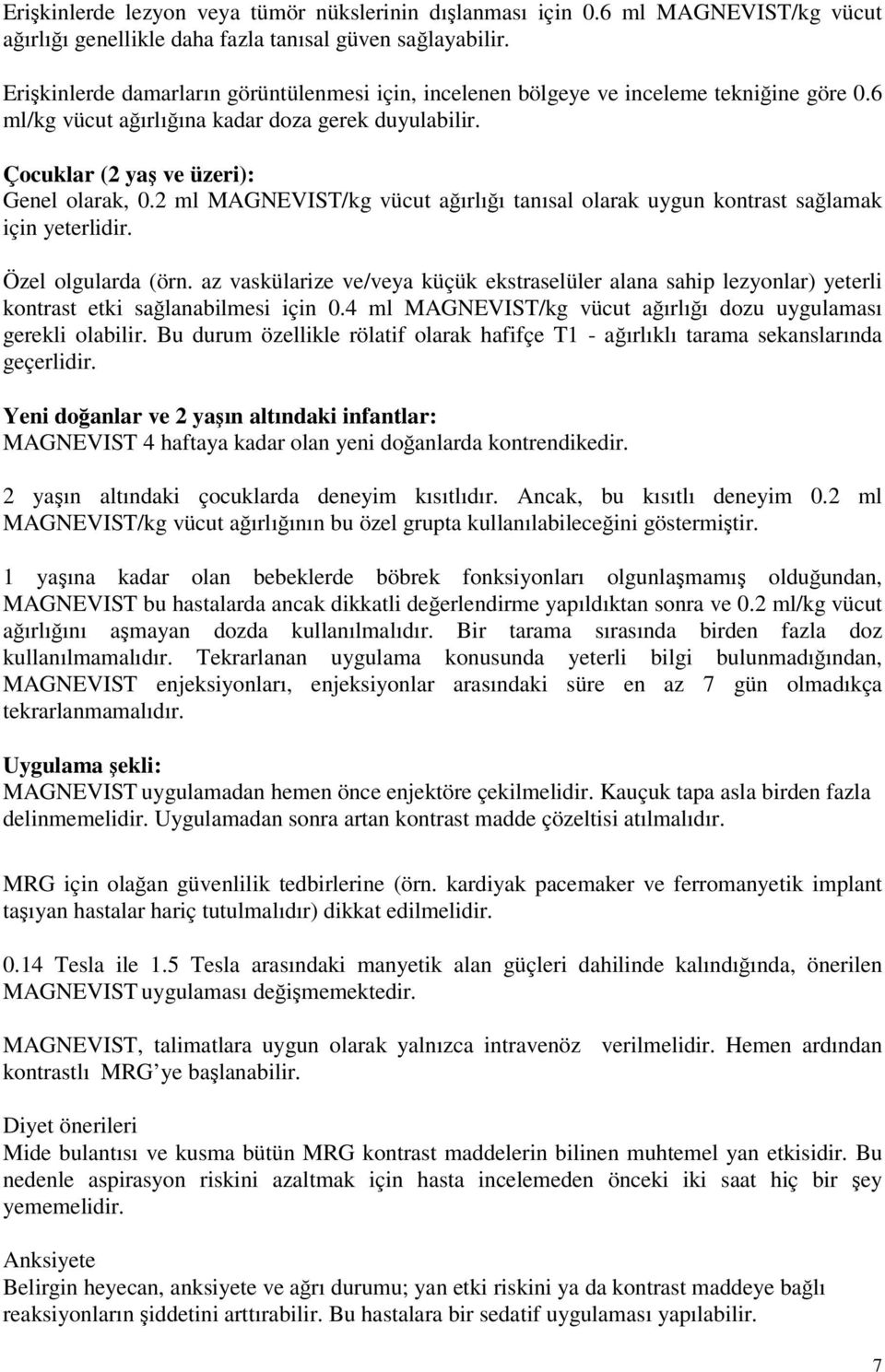 2 ml MAGNEVIST/kg vücut ağırlığı tanısal olarak uygun kontrast sağlamak için yeterlidir. Özel olgularda (örn.