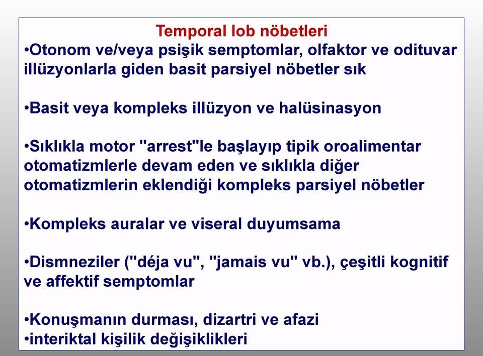 sıklıkla diğer otomatizmlerin eklendiği kompleks parsiyel nöbetler Kompleks auralar ve viseral duyumsama Dismneziler ("déja