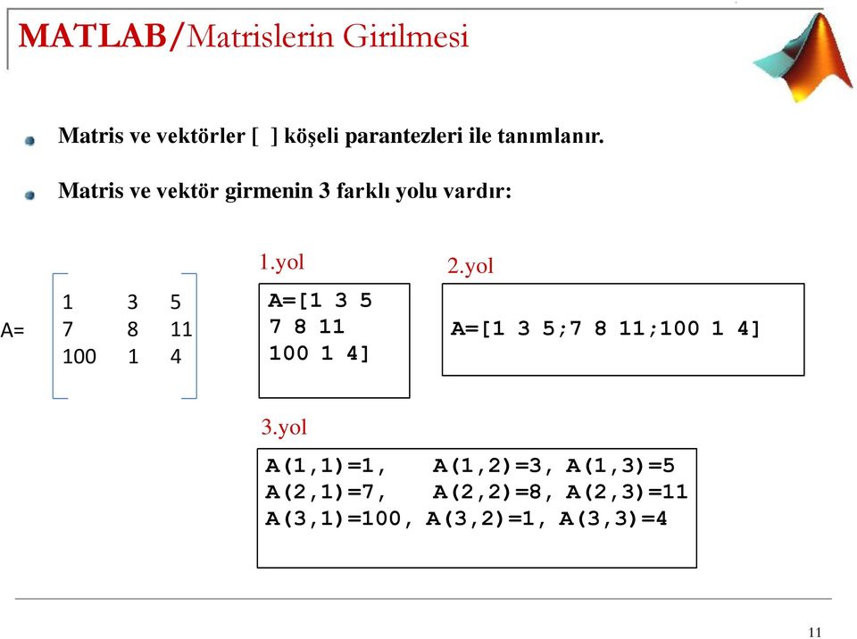 Matris ve vektör girmenin 3 farklı yolu vardır: A= 1 3 5 7 8 11 100 1 4 1.