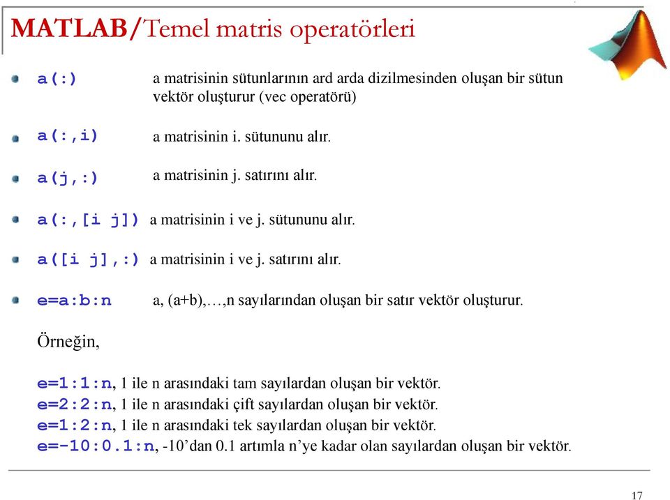 Örneğin, e=1:1:n, 1 ile n arasındaki tam sayılardan oluşan bir vektör. e=2:2:n, 1 ile n arasındaki çift sayılardan oluşan bir vektör.