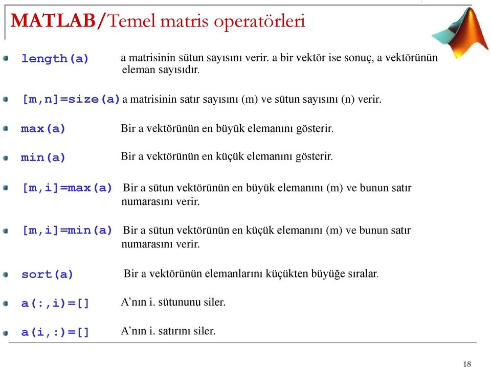 Bir a vektörünün en küçük elemanını gösterir. [m,i]=max(a) Bir a sütun vektörünün en büyük elemanını (m) ve bunun satır numarasını verir.