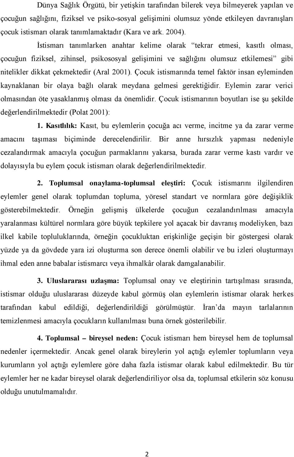 İstismarı tanımlarken anahtar kelime olarak tekrar etmesi, kasıtlı olması, çocuğun fiziksel, zihinsel, psikososyal gelişimini ve sağlığını olumsuz etkilemesi gibi nitelikler dikkat çekmektedir (Aral