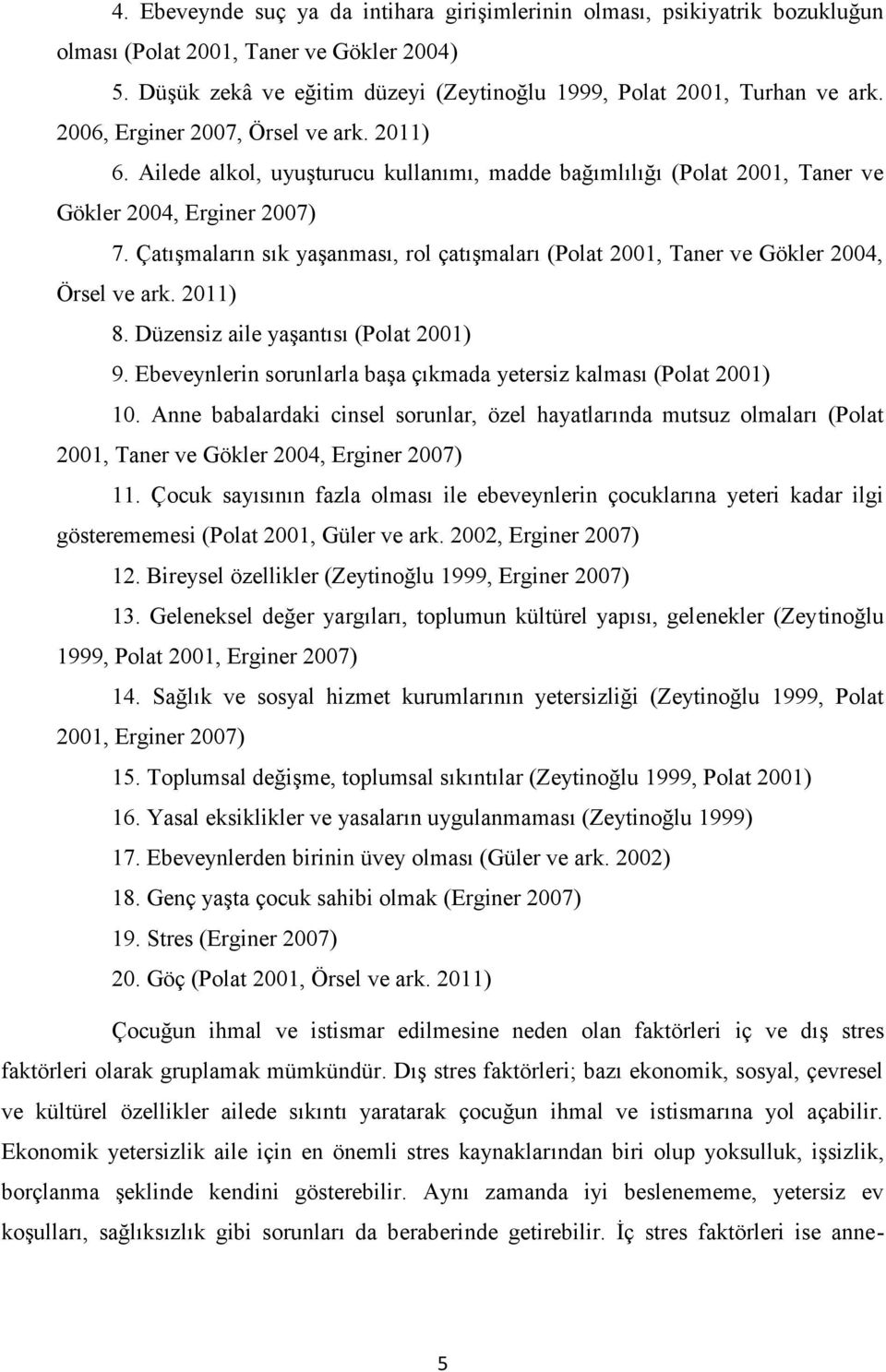 Çatışmaların sık yaşanması, rol çatışmaları (Polat 2001, Taner ve Gökler 2004, Örsel ve ark. 2011) 8. Düzensiz aile yaşantısı (Polat 2001) 9.