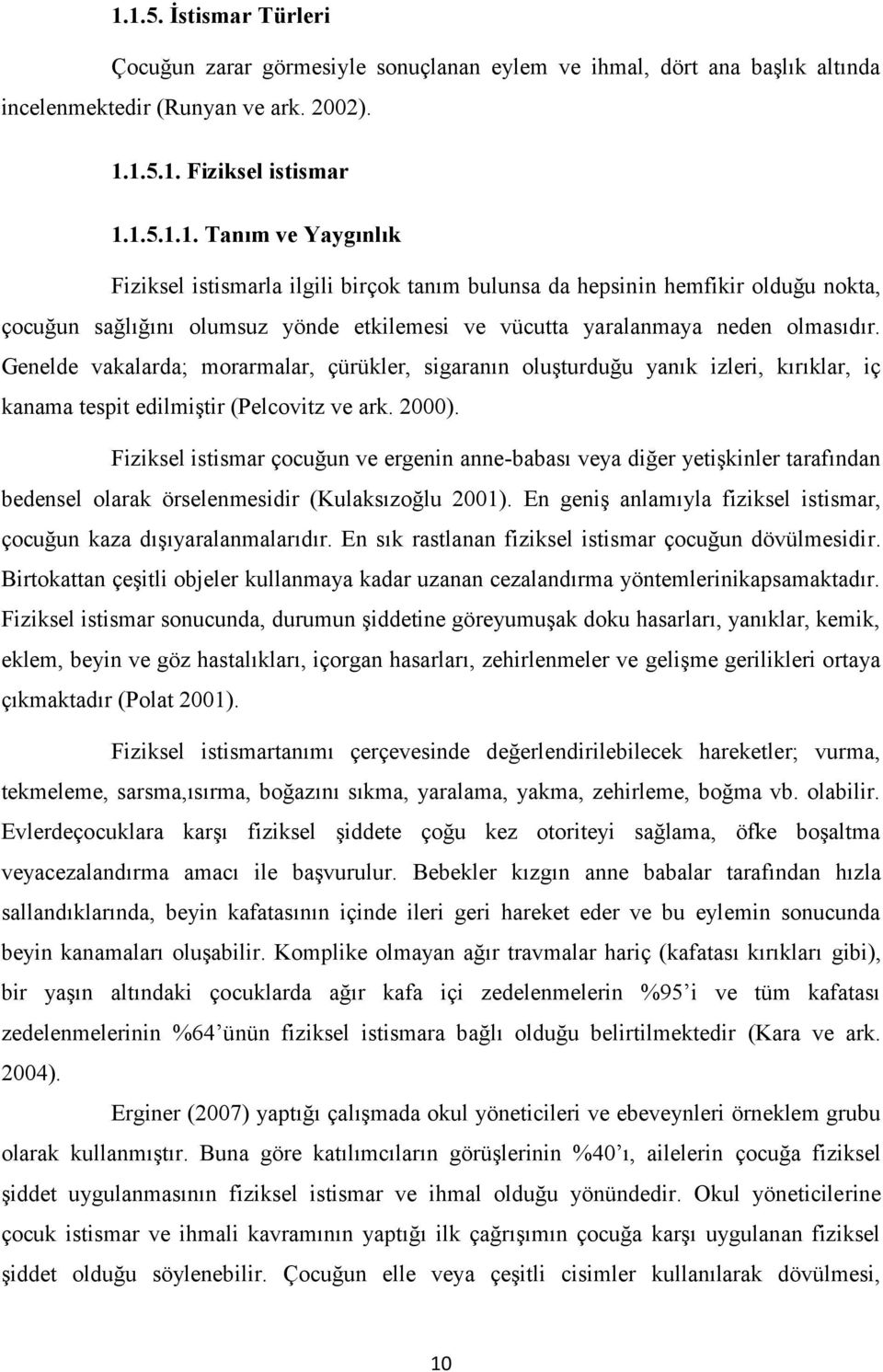 Fiziksel istismar çocuğun ve ergenin anne-babası veya diğer yetişkinler tarafından bedensel olarak örselenmesidir (Kulaksızoğlu 2001).