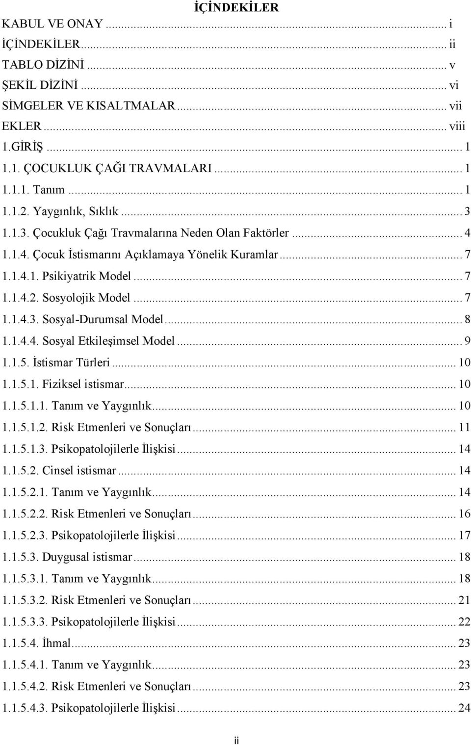 .. 7 1.1.4.3. Sosyal-Durumsal Model... 8 1.1.4.4. Sosyal Etkileşimsel Model... 9 1.1.5. İstismar Türleri... 10 1.1.5.1. Fiziksel istismar... 10 1.1.5.1.1. Tanım ve Yaygınlık... 10 1.1.5.1.2.