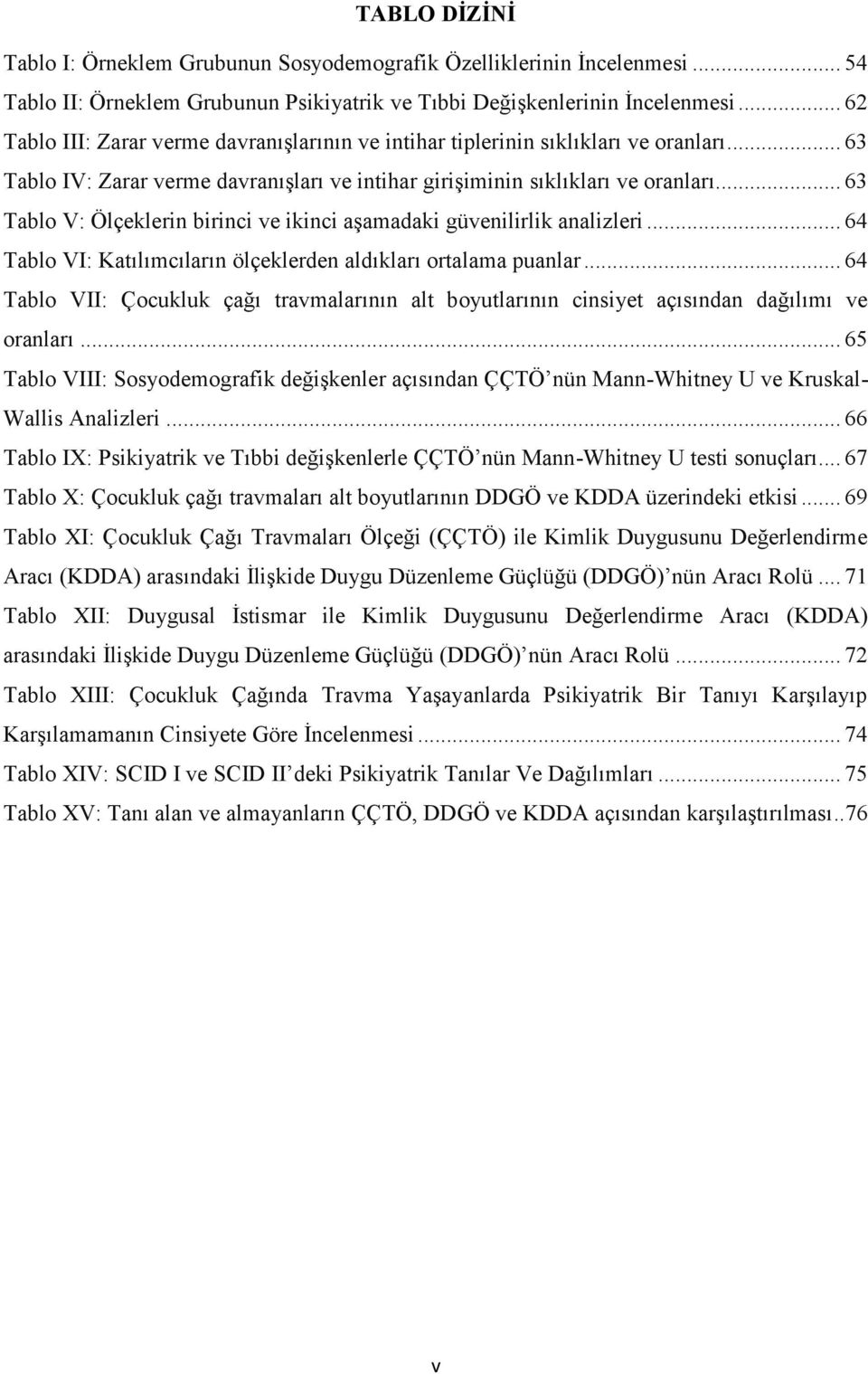 .. 63 Tablo V: Ölçeklerin birinci ve ikinci aşamadaki güvenilirlik analizleri... 64 Tablo VI: Katılımcıların ölçeklerden aldıkları ortalama puanlar.