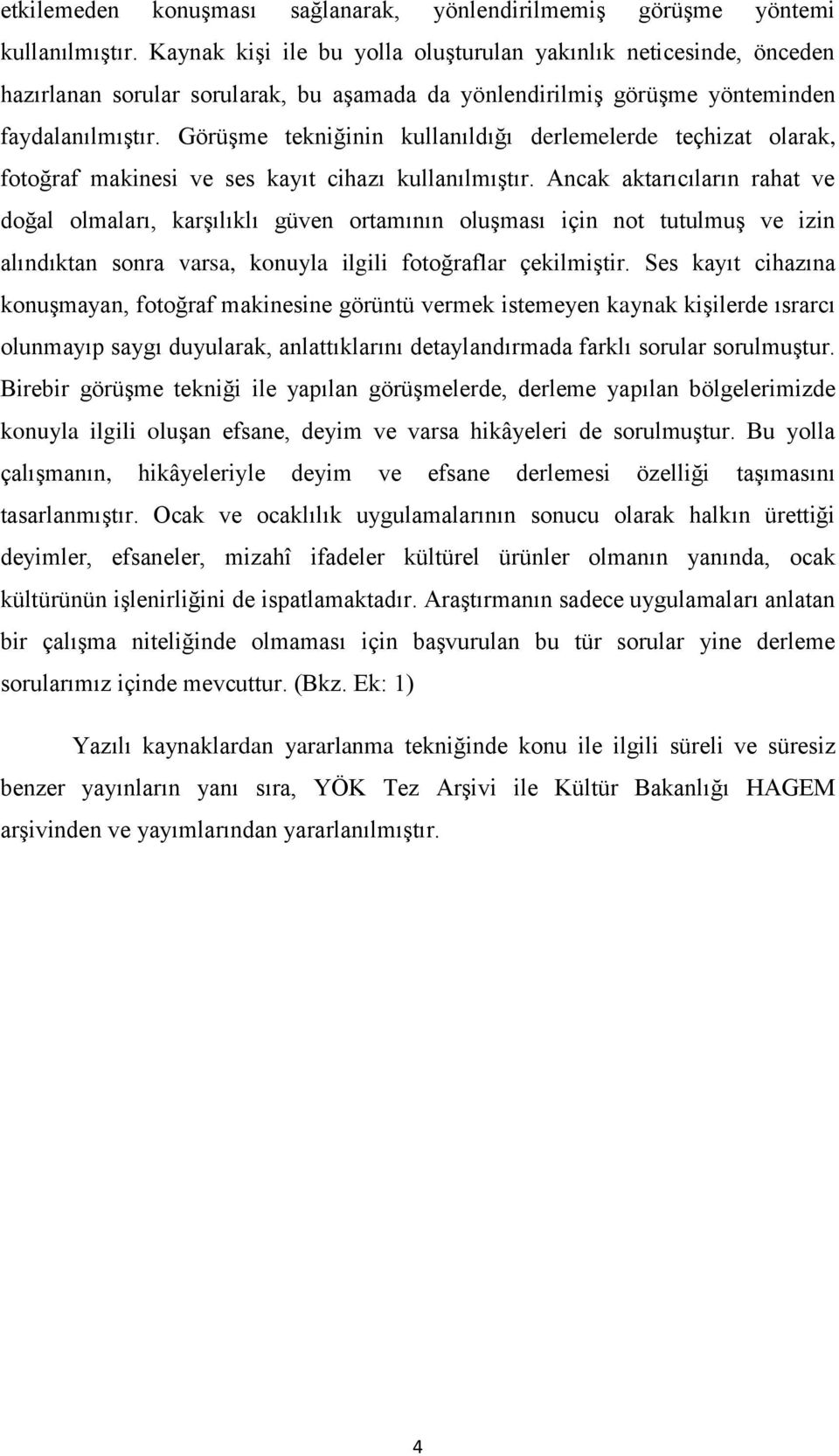 GörüĢme tekniğinin kullanıldığı derlemelerde teçhizat olarak, fotoğraf makinesi ve ses kayıt cihazı kullanılmıģtır.