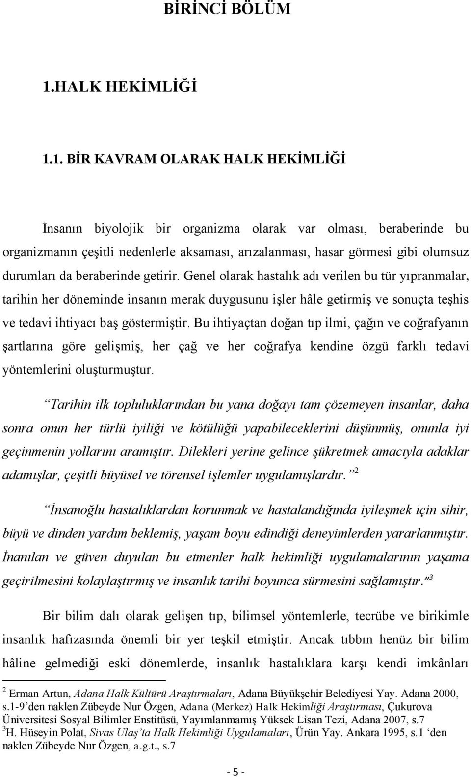 1. BĠR KAVRAM OLARAK HALK HEKĠMLĠĞĠ Ġnsanın biyolojik bir organizma olarak var olması, beraberinde bu organizmanın çeģitli nedenlerle aksaması, arızalanması, hasar görmesi gibi olumsuz durumları da