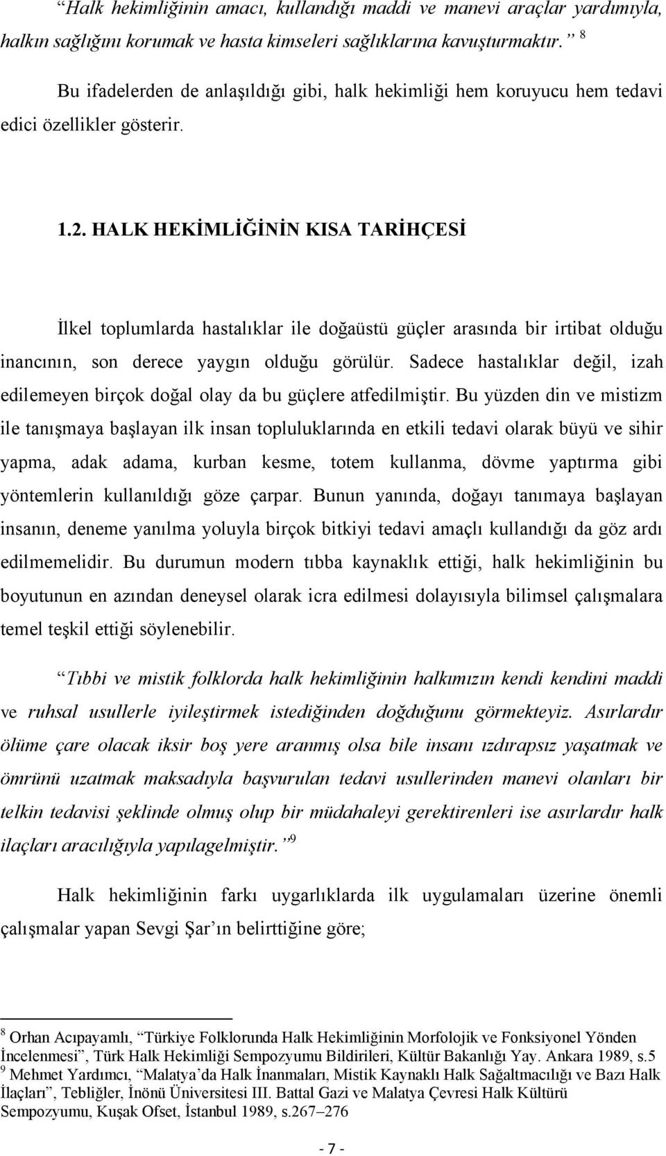 HALK HEKĠMLĠĞĠNĠN KISA TARĠHÇESĠ Ġlkel toplumlarda hastalıklar ile doğaüstü güçler arasında bir irtibat olduğu inancının, son derece yaygın olduğu görülür.