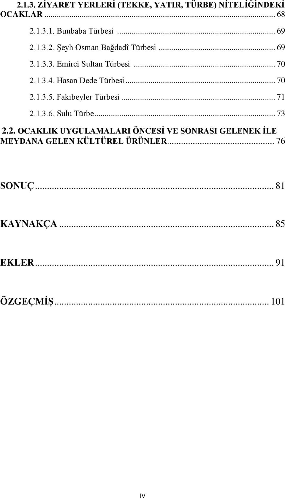 .. 70 2.1.3.5. Fakıbeyler Türbesi... 71 2.1.3.6. Sulu Türbe... 73 2.2. OCAKLIK UYGULAMALARI ÖNCESĠ VE SONRASI GELENEK ĠLE MEYDANA GELEN KÜLTÜREL ÜRÜNLER.