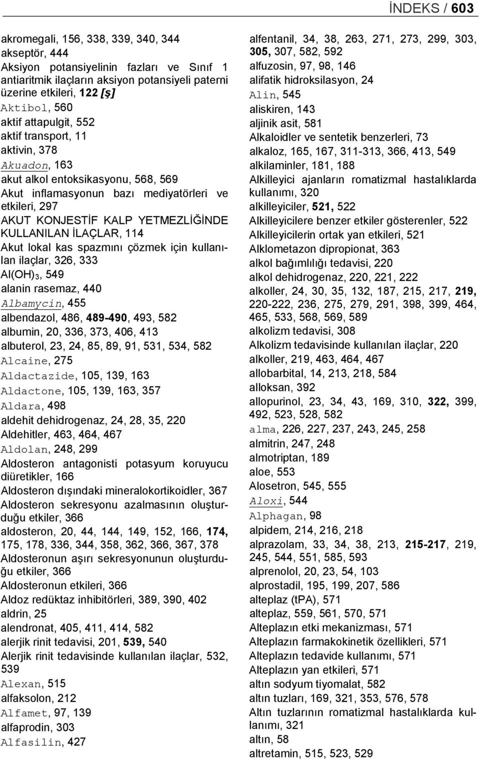 İLAÇLAR, 114 Akut lokal kas spazmını çözmek için kullanılan ilaçlar, 326, 333 Al(OH) 3, 549 alanin rasemaz, 440 Albamycin, 455 albendazol, 486, 489-490, 493, 582 albumin, 20, 336, 373, 406, 413