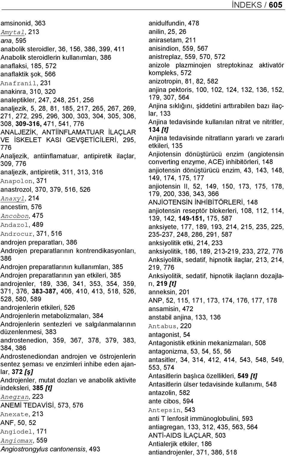 İSKELET KASI GEVŞETİCİLERİ, 295, 776 Analjezik, antiinflamatuar, antipiretik ilaçlar, 309, 776 analjezik, antipiretik, 311, 313, 316 Anapolon, 371 anastrozol, 370, 379, 516, 526 Anaxyl, 214 ancestim,