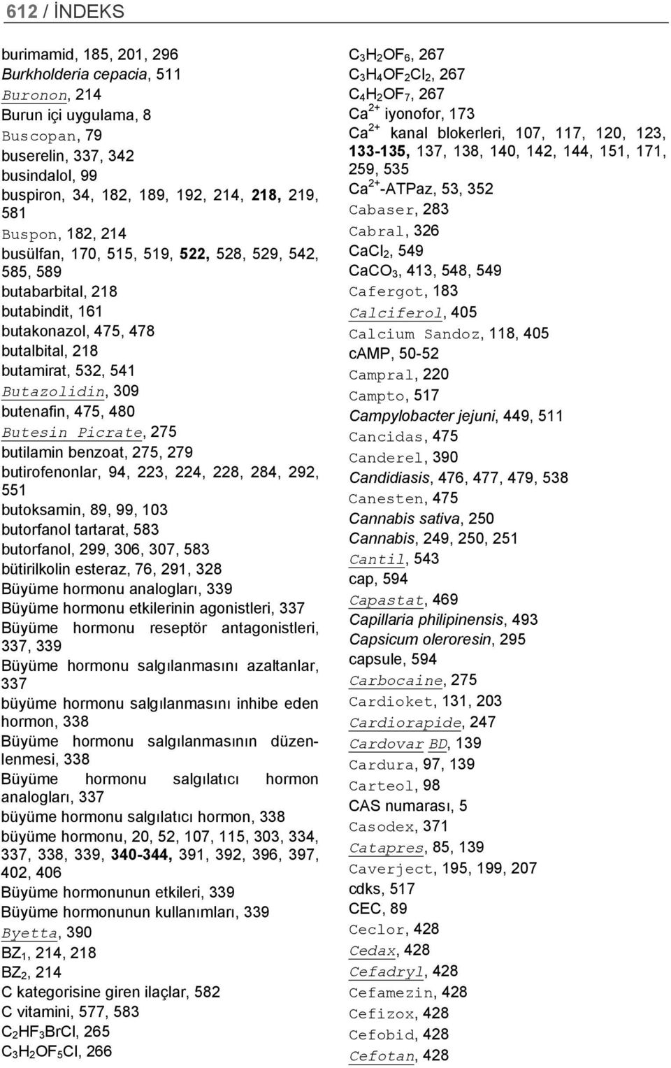 Butesin Picrate, 275 butilamin benzoat, 275, 279 butirofenonlar, 94, 223, 224, 228, 284, 292, 551 butoksamin, 89, 99, 103 butorfanol tartarat, 583 butorfanol, 299, 306, 307, 583 bütirilkolin esteraz,