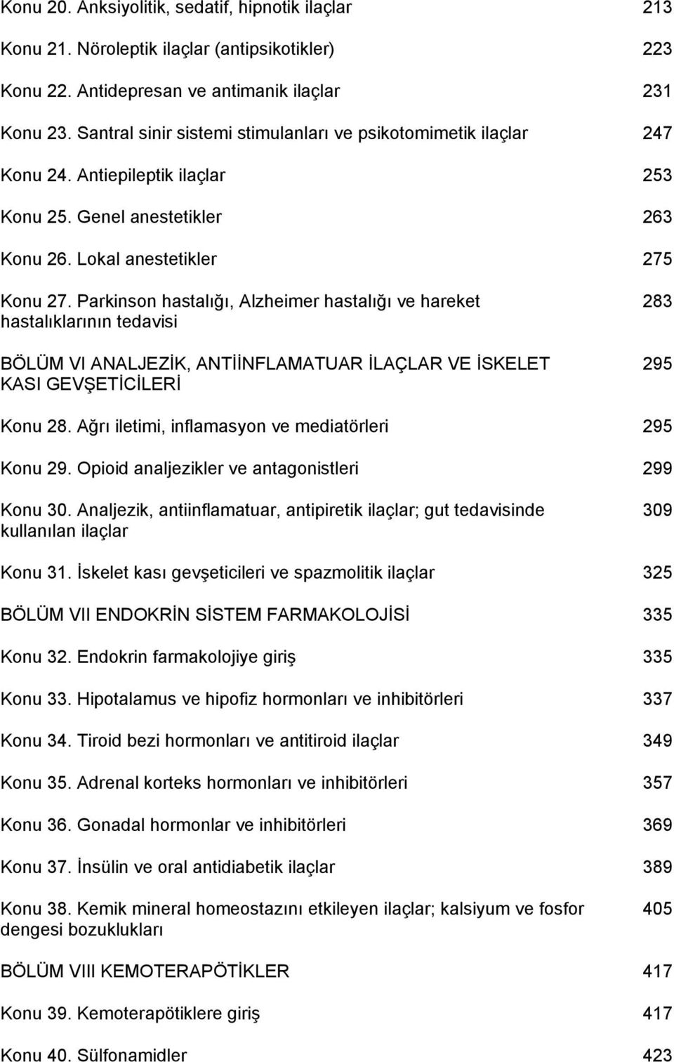 Parkinson hastalığı, Alzheimer hastalığı ve hareket hastalıklarının tedavisi BÖLÜM VI ANALJEZİK, ANTİİNFLAMATUAR İLAÇLAR VE İSKELET KASI GEVŞETİCİLERİ 283 295 Konu 28.