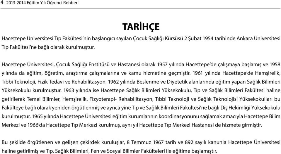 Hacettepe Üniversitesi, Çocuk Sağlığı Enstitüsü ve Hastanesi olarak 1957 yılında Hacettepe de çalışmaya başlamış ve 1958 yılında da eğitim, öğretim, araştırma çalışmalarına ve kamu hizmetine