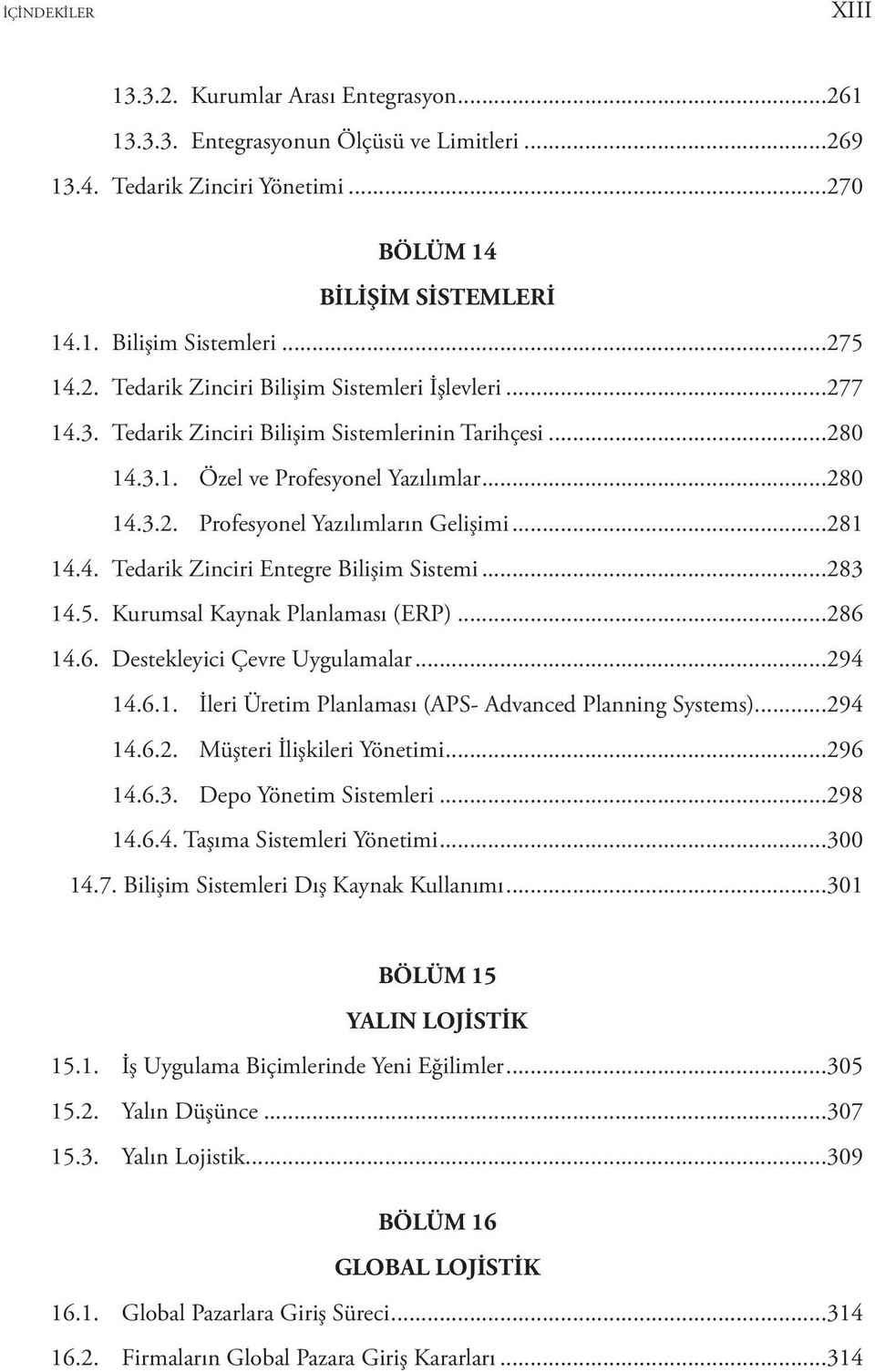 ..281 14.4. Tedarik Zinciri Entegre Bilişim Sistemi...283 14.5. Kurumsal Kaynak Planlaması (ERP)...286 14.6. Destekleyici Çevre Uygulamalar...294 14.6.1. İleri Üretim Planlaması (APS- Advanced Planning Systems).