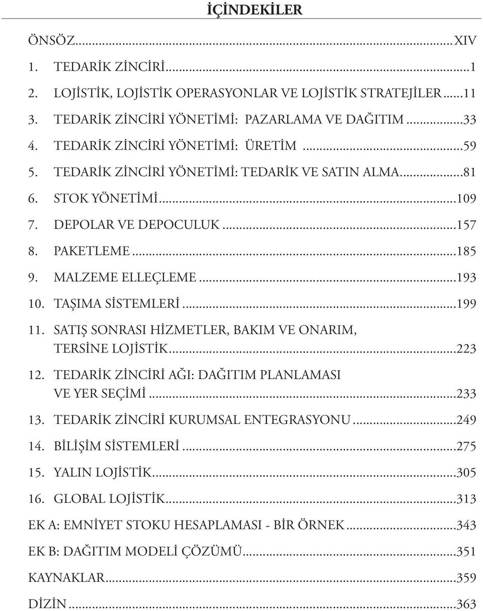 ..193 10. TAŞIMA SİSTEMLERİ...199 11. SATIŞ SONRASI HİZMETLER, BAKIM VE ONARIM, TERSİNE LOJİSTİK...223 12. TEDARİK ZİNCİRİ AĞI: DAĞITIM PLANLAMASI VE YER SEÇİMİ...233 13.