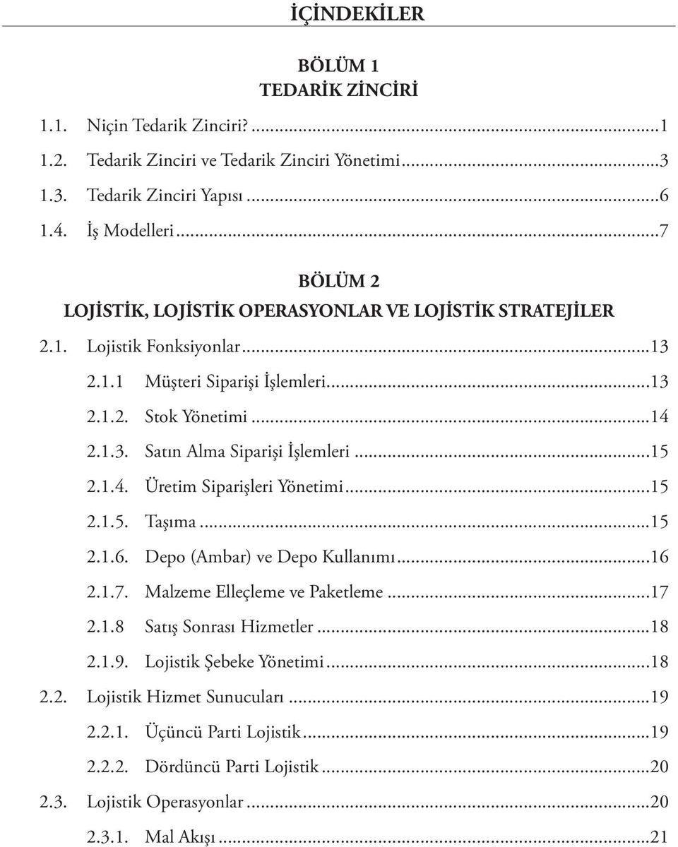 ..15 2.1.4. Üretim Siparişleri Yönetimi...15 2.1.5. Taşıma...15 2.1.6. Depo (Ambar) ve Depo Kullanımı...16 2.1.7. Malzeme Elleçleme ve Paketleme...17 2.1.8 Satış Sonrası Hizmetler...18 2.1.9.