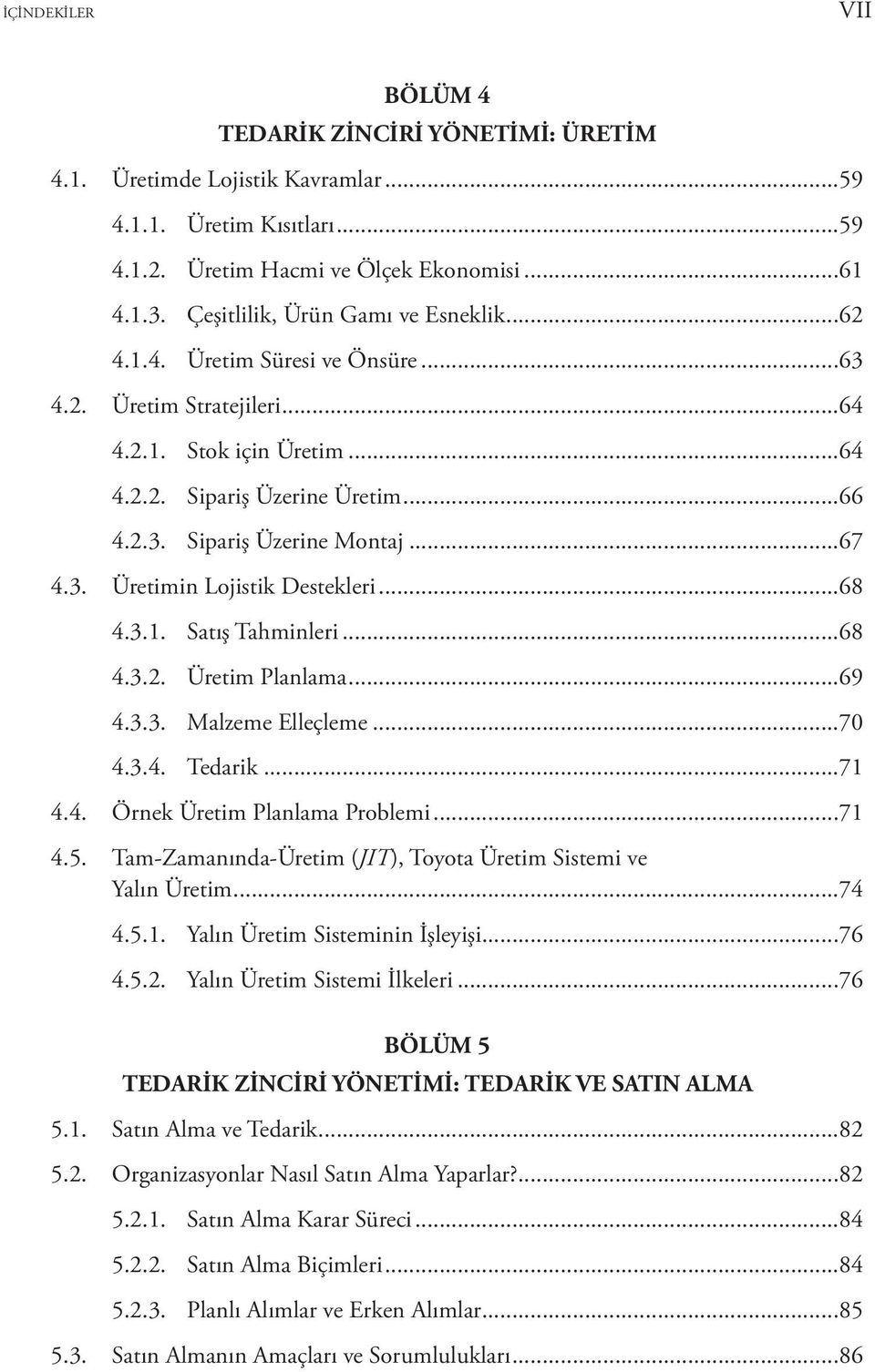 ..67 4.3. Üretimin Lojistik Destekleri...68 4.3.1. Satış Tahminleri...68 4.3.2. Üretim Planlama...69 4.3.3. Malzeme Elleçleme...70 4.3.4. Tedarik...71 4.4. Örnek Üretim Planlama Problemi...71 4.5.