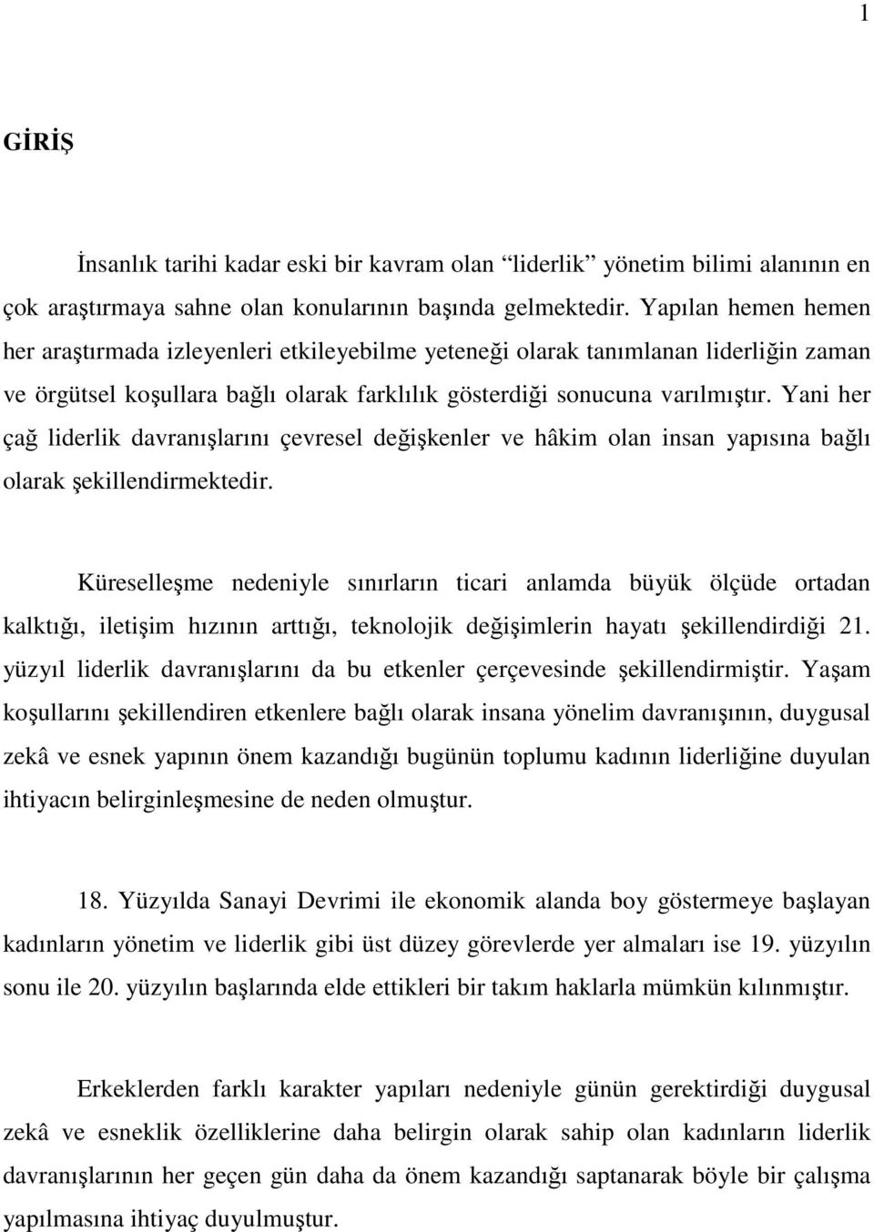 Yani her çağ liderlik davranışlarını çevresel değişkenler ve hâkim olan insan yapısına bağlı olarak şekillendirmektedir.