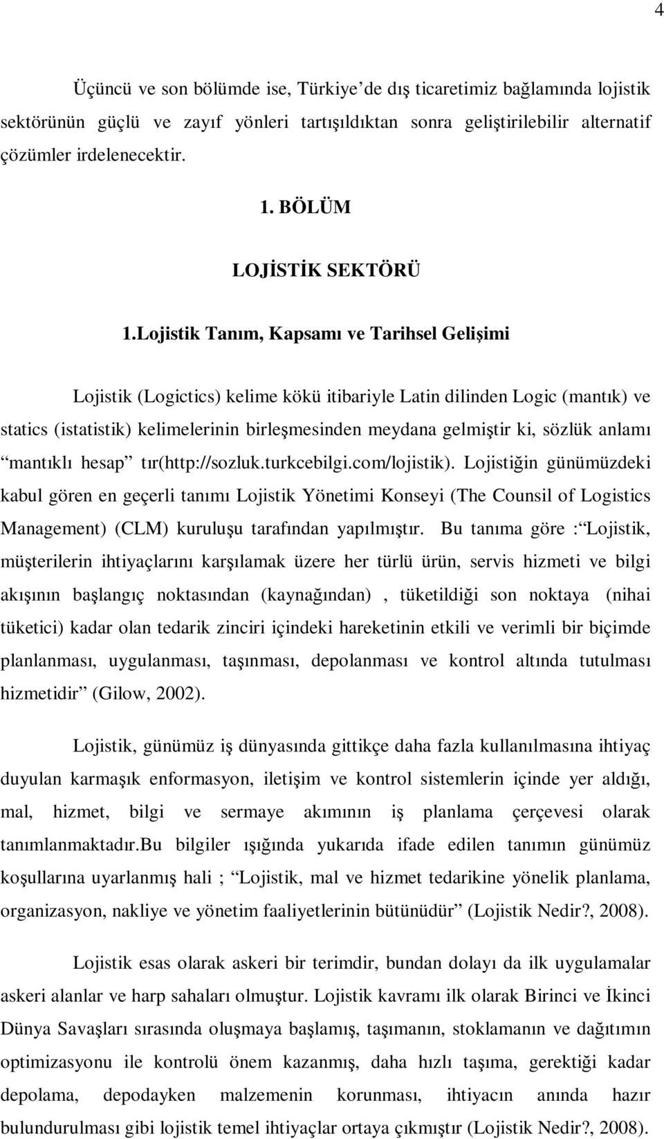 Lojistik Tanım, Kapsamı ve Tarihsel Gelişimi Lojistik (Logictics) kelime kökü itibariyle Latin dilinden Logic (mantık) ve statics (istatistik) kelimelerinin birleşmesinden meydana gelmiştir ki,
