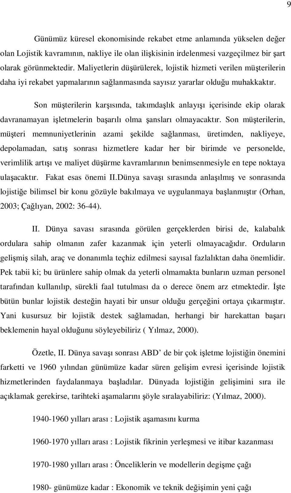 Son müşterilerin karşısında, takımdaşlık anlayışı içerisinde ekip olarak davranamayan işletmelerin başarılı olma şansları olmayacaktır.