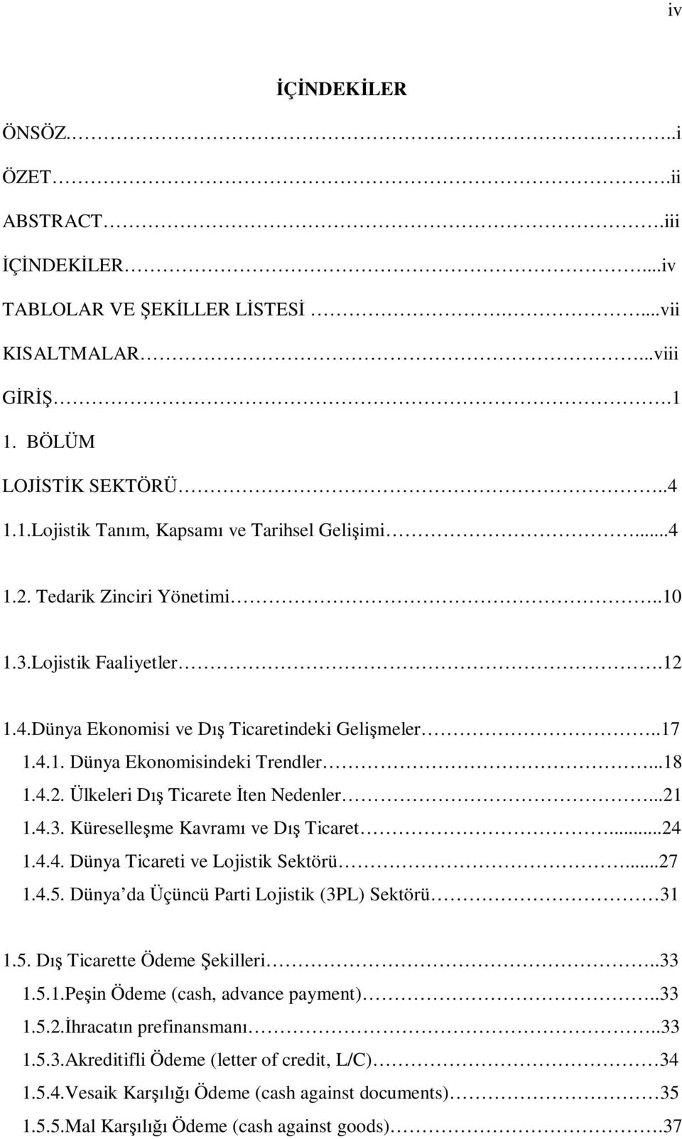 ..21 1.4.3. Küreselleşme Kavramı ve Dış Ticaret...24 1.4.4. Dünya Ticareti ve Lojistik Sektörü...27 1.4.5. Dünya da Üçüncü Parti Lojistik (3PL) Sektörü 31 1.5. Dış Ticarette Ödeme Şekilleri..33 1.5.1.Peşin Ödeme (cash, advance payment).