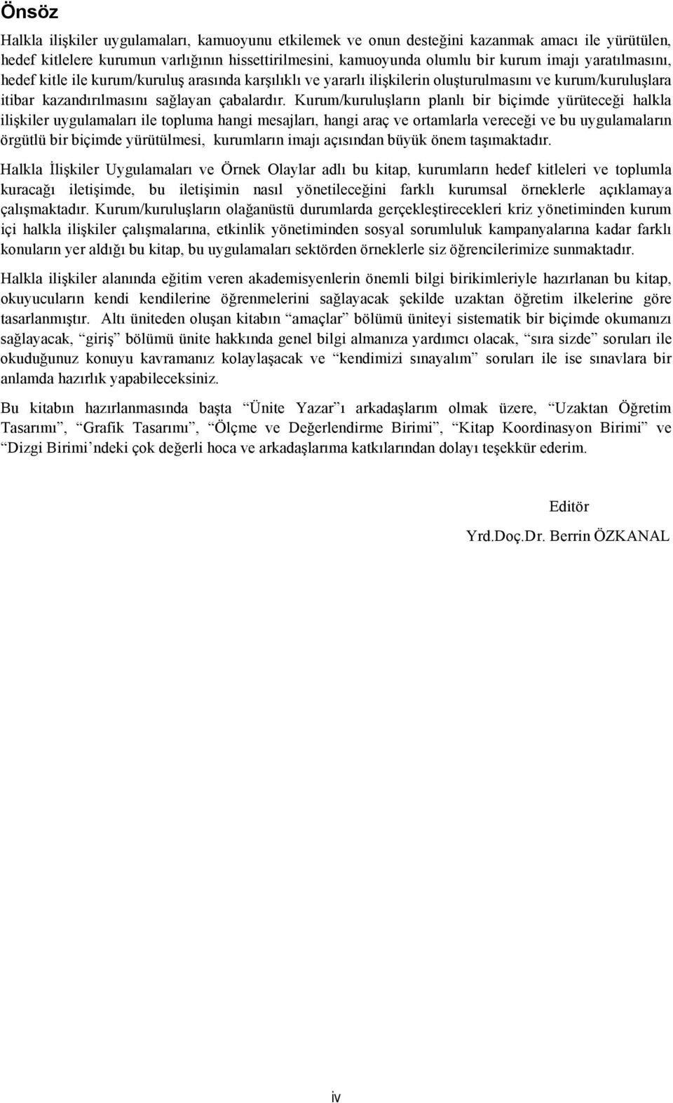 Kurum/kuruluşların planlı bir biçimde yürüteceği halkla ilişkiler uygulamaları ile topluma hangi mesajları, hangi araç ve ortamlarla vereceği ve bu uygulamaların örgütlü bir biçimde yürütülmesi,