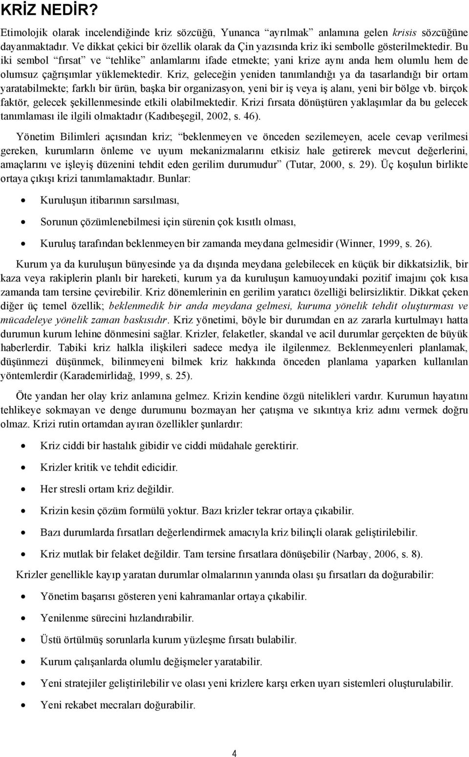 Bu iki sembol fırsat ve tehlike anlamlarını ifade etmekte; yani krize aynı anda hem olumlu hem de olumsuz çağrışımlar yüklemektedir.