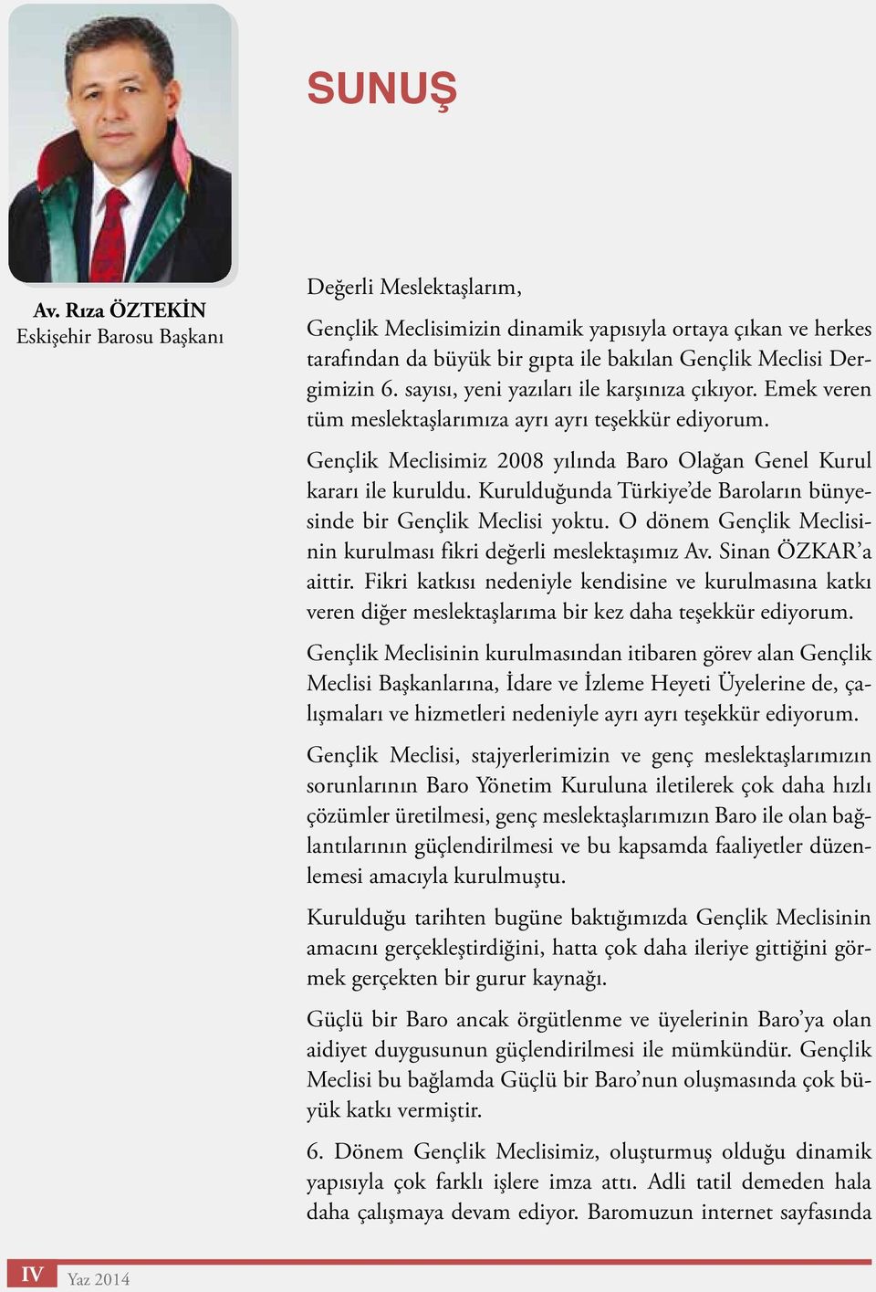 sayısı, yeni yazıları ile karşınıza çıkıyor. Emek veren tüm meslektaşlarımıza ayrı ayrı teşekkür ediyorum. Gençlik Meclisimiz 2008 yılında Baro Olağan Genel Kurul kararı ile kuruldu.