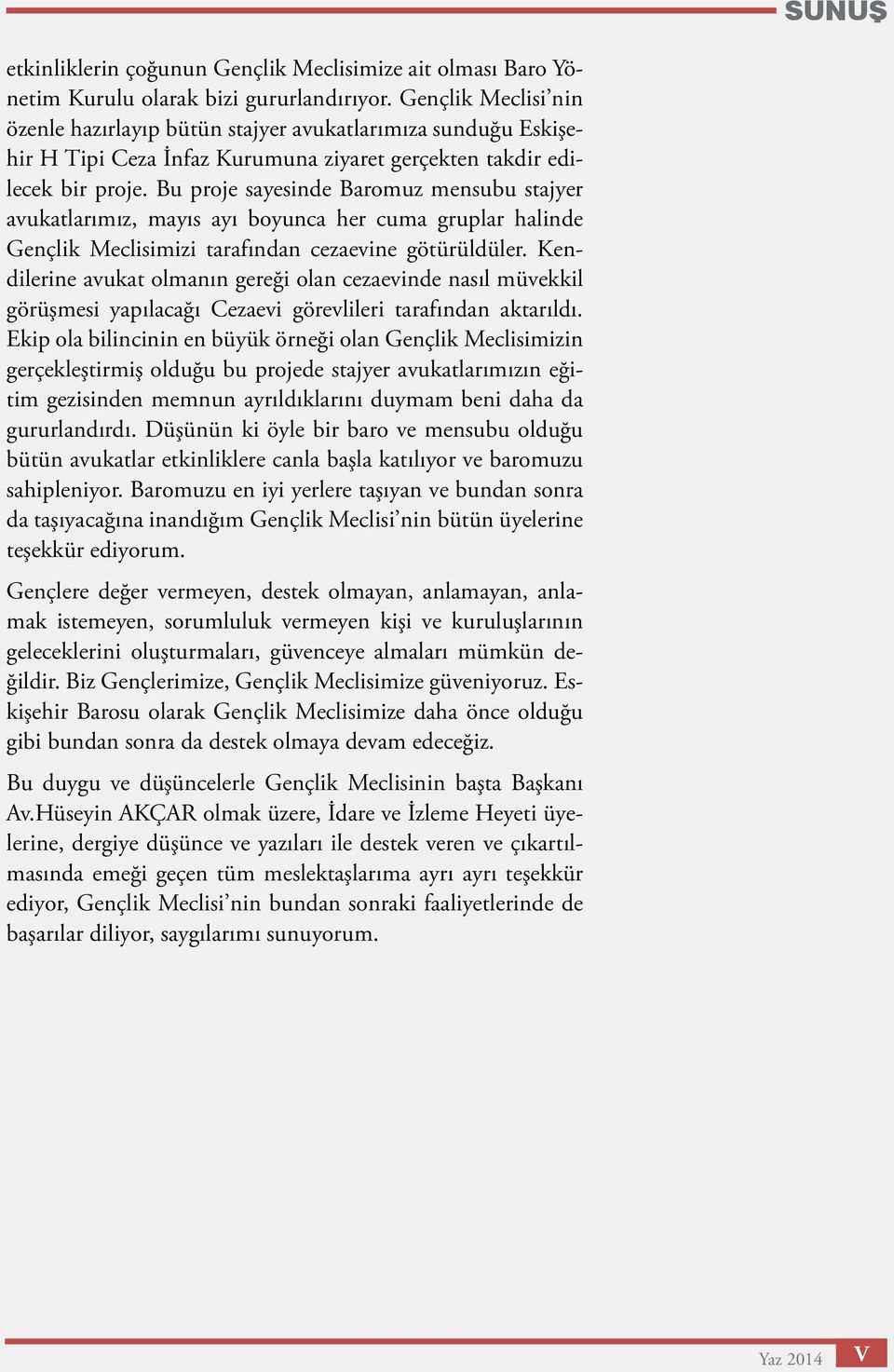 Bu proje sayesinde Baromuz mensubu stajyer avukatlarımız, mayıs ayı boyunca her cuma gruplar halinde Gençlik Meclisimizi tarafından cezaevine götürüldüler.