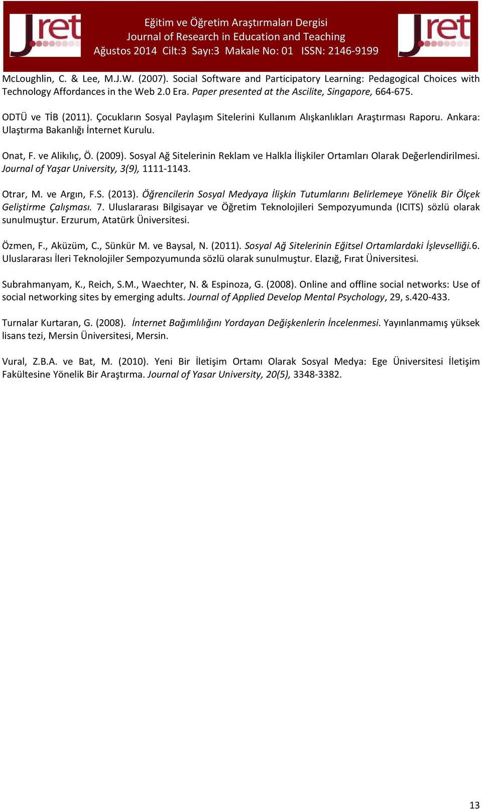 Onat, F. ve Alikılıç, Ö. (2009). Sosyal Ağ Sitelerinin Reklam ve Halkla İlişkiler Ortamları Olarak Değerlendirilmesi. Journal of Yaşar University, 3(9), 1111-1143. Otrar, M. ve Argın, F.S. (2013).